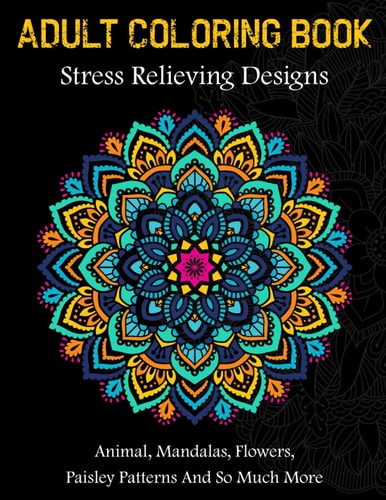 Adult Coloring Book: Stress Relieving DesignsAnimals, Mandalas, Flowers, Paisley Patterns Relaxation for Adults