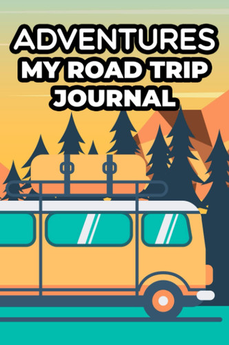 Adventures My Road Trip Journal: Vacation Highlights, Souvenirs, Notes, And Ratings Journal, A Notebook For Travelers