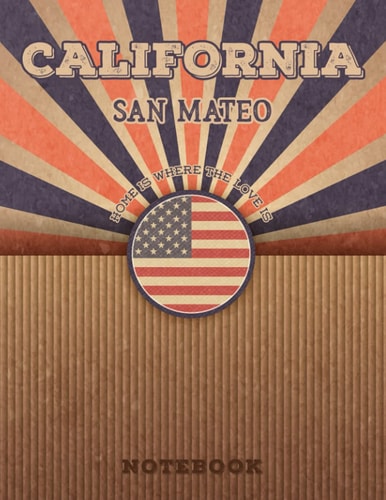 San Mateo California Home Is Where The Love Is Notebook: Record your memories to be a beautiful memory in the most beautiful place, 8.5x11 in ,110 Lined Pages.