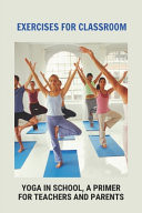 Exercises for Classroom: Yoga in School, a Primer for Teachers and Parents Yoga in Schools Controversy