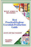 West African Methods Best Practical Hygiene Essentials Production Guide: Secret and Tips Revealed!