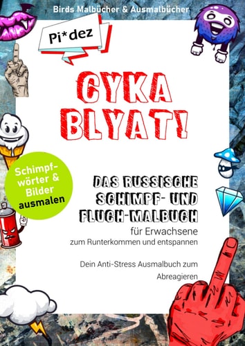CYKA BLYAT!: Das russische Schimpfwörtermalbuch und Fluchmalbuch für Erwachsene zum Runterkommen und Entspannen. Dein Anti-Stress Ausmalbuch zum Abreagieren (German Edition)
