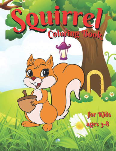 Squirrel Coloring Book for Kids Amazing and Cute Squirrel for Girls and Boys | Coloring Age 4-8 | Happy and Cute Little Squirrel for Kids |Funny Squirrel Activity Coloring | Gifts for Animal Lover