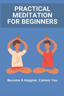 Practical Meditation for Beginners: Become a Happier, Calmer You How to Make a Mediation Plan