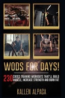 WODs For Days! 230 Cross Training Workouts That'll Build Muscle, Increase Strength And Burn Fat