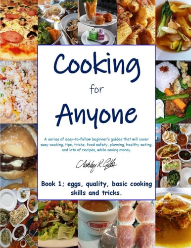 Cooking for Anyone: Book 1; Eggs, Quality, Basic Cooking Skills and Tricks.