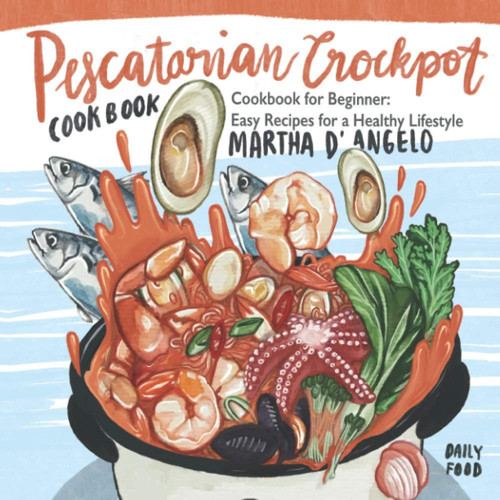 Pescatarian Crockpot Cookbook Cookbook for Beginner - Easy Recipes for a Healthy Lifestyle