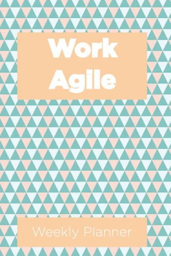 Work Agile Weekly Planner: Scrum Journal for Any Modern Agile Team to Manage Sprint Activities & Scrum Working, 6x9 Inch, 50 Page: The Ideal Weekly ... Leads, Managers to Manage Tech Team Standup