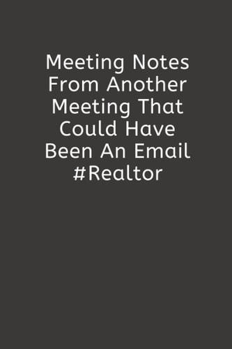 Meeting Notes From Another Meeting That Could Have Been An Email #Realtor: Funny Real Estate Agent Broker Notebook Composition Book (6 x 9) Blank ... Pages) Office Gag Novelty Gifts for Realtors
