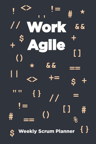 Work Agile - Weekly Scrum Planner: The Perfect Companion to Your Agile Team, this Agile Notepad is Helpful for Scrum Masters, Software Developers, ... Every Member of Your Scrum Team or Dev Team
