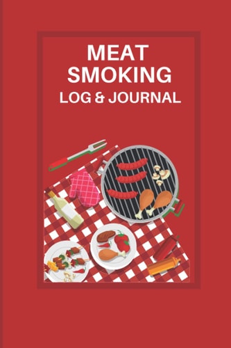 Meat Smoking Log & Journal: A Barbecue Smoking Journal Logbook Checklist Sheet & Notes - Professional Logbook To Track Your Meat Temperature Wood ... & Cooking Results, Gift for Barbecue Lovers