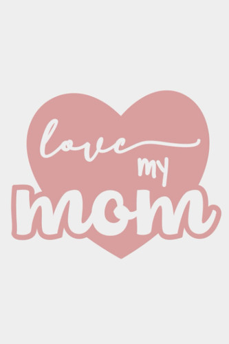 Love My Mom 6 X9 Journal Writing Down Daily Works Gift for Mom