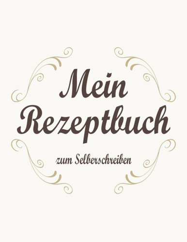 Notizbuch Mein Rezeptbuch zum Selberschreiben a4 Blanko 170 Seiten: Großes Kochbuch Backbuch für deine leckeren liebsten Rezepte zum selbst schreiben ... für Mama sie und ihn (German Edition)