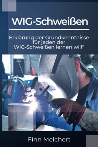 WIG-Schweißen Erklärung der Grundkenntnisse Für Jeden der WIG-Schweißen Lernen Will