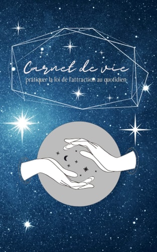Carnet de vie - pratiquer la loi de l'attraction au quotidien: Journal de l'attraction - Journal quotidien pour manifester la loi de l'Attraction. ... inspirantes chaque jour (French Edition)
