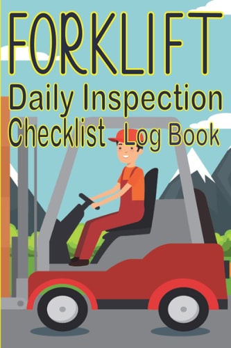 Forklift Daily Inspection Checklist Log Book: Forklift Operator Safety Logbook /Daily Pre-Operational Forklift Inspection Checklist / ( 6 X9) inches 120 page
