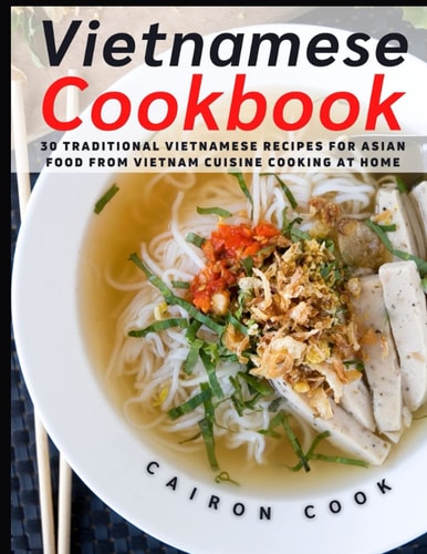 Vietnamese Cookbook: 30 Traditional Vietnamese Recipes for Asian Food from Vietnam Cuisine Cooking at Home