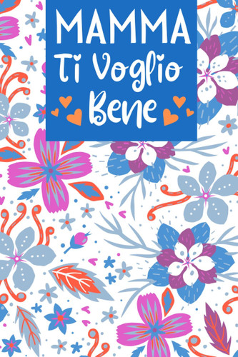 Mamma Ti Voglio Bene: Festa Della Mamma Idee Regalo , Perfetto per Prendere Appunti, Scrivere Pensieri, Ricette, Diario o Agenda,.. , Regalo Mamma (Italian Edition)