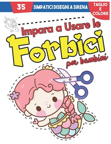 Impara a Usare le Forbici Un Grande Taccuino per Bambini con Tanti Simpatici Disegni Di Sirene per Imparare a Tagliare, Incollare e Colorare