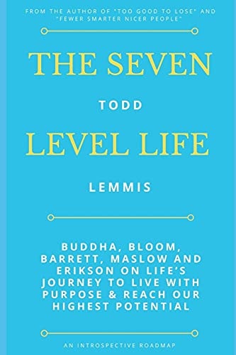 The Seven Level Life Buddha, Bloom, Barrett, Maslow and Erikson On Life's Journey to Live with Purpose & Reach Our Potential