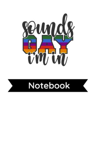 Sounds Gay, I'm In: Blank Lined Journal Notebook LGBT Pride Lesbian Gay Bisexual Transgender 100 Pages