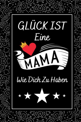 Glück Ist Eine Mama Wie Dich Zu Haben: Geschenke Zum Muttertag , Perfekt für Notizen, Zum Aufschreiben Von Gedanken, Rezepten, Als Tagebuch oder Agenda, Geschenke Für Mama (German Edition)