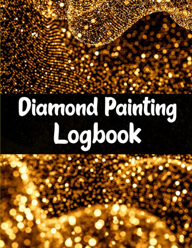 Diamond Painting Logbook: Diamond Painting Organizer Journal to keep Track of all your Diamond Painting Projects | Diamond Painting Logbook For Her