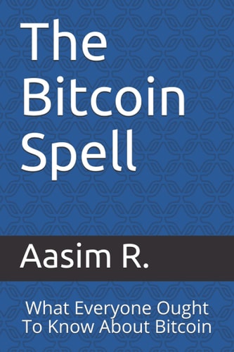 The Bitcoin Spell: What Everyone Ought To Know About Bitcoin