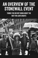 An Overview of the Stonewall Event: Things You Did Not Know about the Riot for LGBTQ Rights Stonewall Riots Impact
