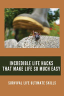 Incredible Life Hacks That Make Life So Much Easy Survival Life Ultimate Skills: Outdoor Survival Gear