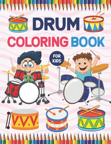 Drum Coloring Book For Kids: Musical Instrument Coloring Book For Boys And Girls. Awesome Drum Coloring Pages For Kids, Boys, And Girls. Musical ... Coloring Book For Kids Boys Girls & Toddlers.