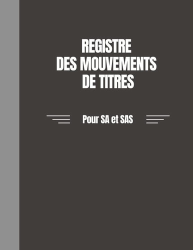 Registre des mouvements de titres pour SA et SAS: Conforme aux obligations légales, Simple et facile à remplir. Enregistrement des cessions et acquisitions d’actions pour SA et SAS (French Edition)