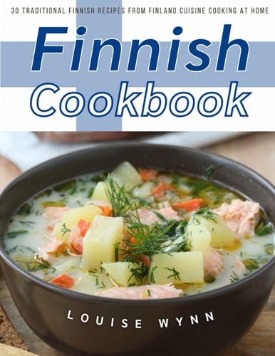 Finnish Cookbook: 30 Traditional Finnish Recipes from Finland Cuisine Cooking at Home