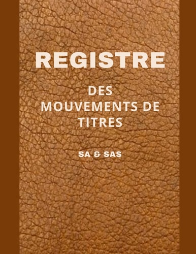 Registre des mouvements de titres SA et SAS: Complet et conforme aux obligations légales. Pour acquisitions et Cessions d'Actions. Simple et facile à remplir. (French Edition)