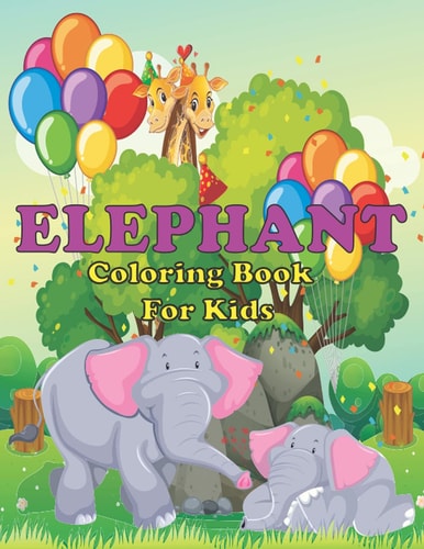 Elephant Coloring Book For Kids: An Amazing Coloring Book For Elephant Lover Cute, Beautiful Fun And Easy Coloring Book For Kids, Toddlers, boys And Girls (Easy Elephant Coloring Book)