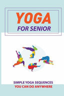 Yoga for Senior: Simple Yoga Sequences You Can Do Anywhere Beginner Yoga for Adults