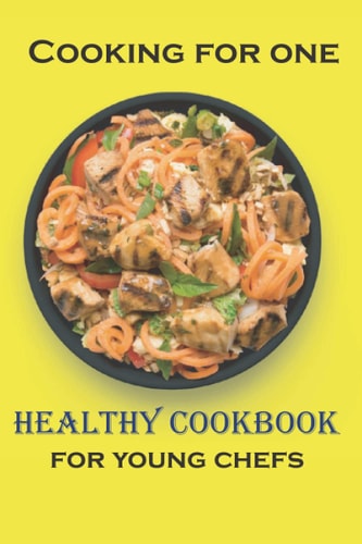 Cooking for one healthy cookbook for young chefs: A Modern Keepsake Recipe Notebook & Organizer to Write in Your Own Recipes - Blank Recipe Book & Cookbook (over 100-Recipe Journal and Organizer)