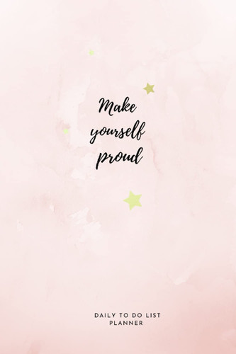 Make yourself proud daily to do list planner: pastel pink watercolor cover to do list notebook with inspiring quotes and wish lists size 6"x9" (Inspiring Water Colored Cover To Do List Notebook)