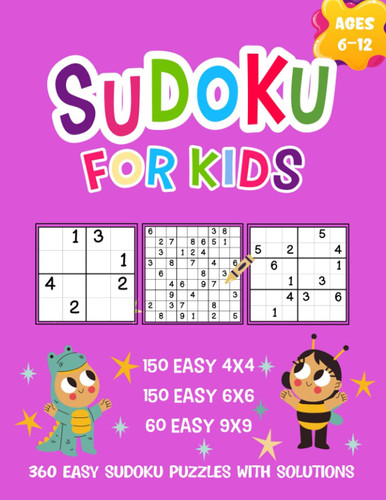 Sudoku for Kids Age 6-12: 360 Easy Sudoku Puzzles for Beginners 4x4, 6x6, 9x9 with Solutions (Children's Puzzle Books)