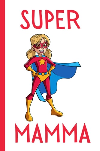 SUPER MAMMA: Regalo Mamma Originale , Perfetto per Prendere Appunti, Scrivere Pensieri, Ricette, Diario o Agenda,.. , Festa Della Mamma (Italian Edition)