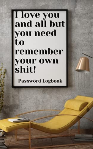 Password Book Organizer with Alphabetical Tabs/ 5 X 8 Password Logbook/ Humorous Cover Design: I Love You and All But You Need to Remember Your Own Shit!