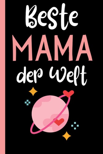 Beste Mama Der Welt: Geschenke Zum Muttertag , Perfekt für Notizen, Zum Aufschreiben Von Gedanken, Rezepten, Als Tagebuch oder Agenda, Geschenke Für Mama (German Edition)