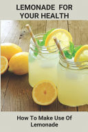 Lemonade For Your Health How To Make Use Of Lemonade: Schweppes Lemonade Diet