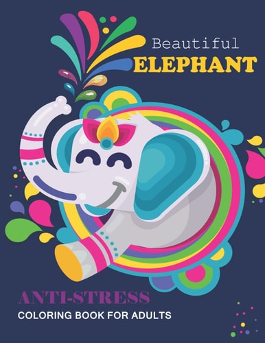 Beautiful Elephant Anti-Stress Coloring Book For Adults: Elephant Coloring Book For Adults, Flower with Elephant,Mandala Style Illustration to Relaxation,Stress Relief and Entertaining