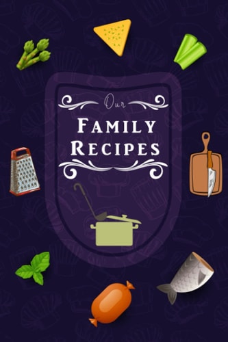 Our Family Recipes: Blank Recipe Book to Write in Your Own Cookbook, Organize Your Family Recipes Keepsake, Favorite Delicious Family Recipes Binder | 6x9" 120 pages