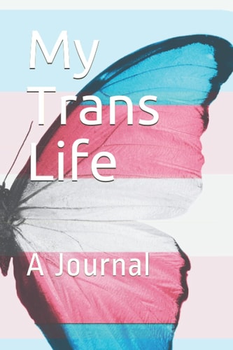My Trans Life: A Journal