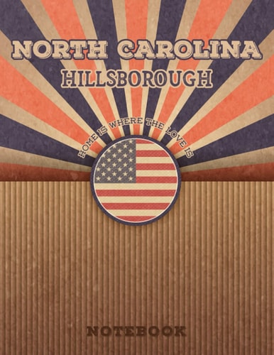 Hillsborough North Carolina Home Is Where The Love Is Notebook: Record your memories to be a beautiful memory in the most beautiful place, 8.5x11 in ,110 Lined Pages.