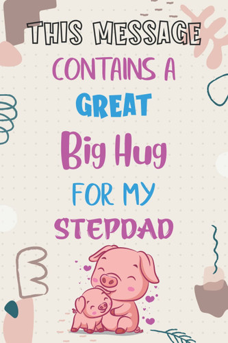 This Message Contains a Great Big Hug for My Stepdad: Happy Father's Day Notebook gift.