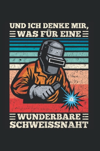 Und Ich Denke Mir, Was Für Eine Wunderbare Schweissnaht: DIN A5 Kariert 120 Seiten / 60 Blätter Notizbuch Notizheft Notiz-Block Lustige Schweißen Sprüche Motive für Schweißer (German Edition)
