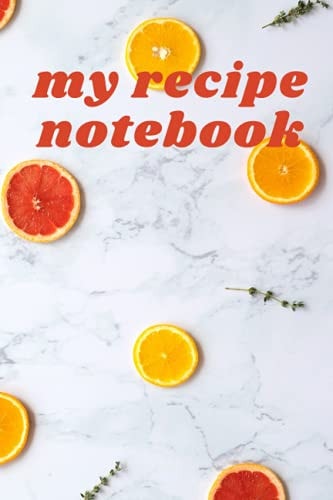 my recipe notebook: notes, recipes, ingredients, cooking